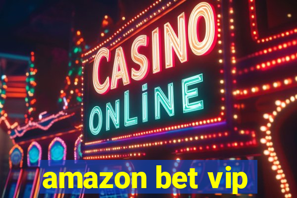 amazon bet vip