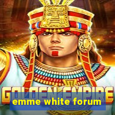 emme white forum