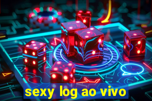 sexy log ao vivo