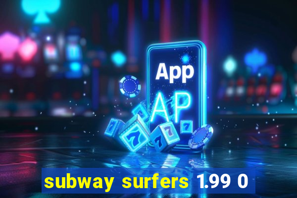 subway surfers 1.99 0