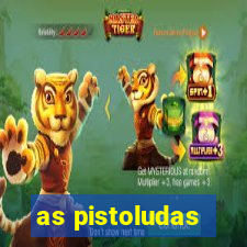 as pistoludas