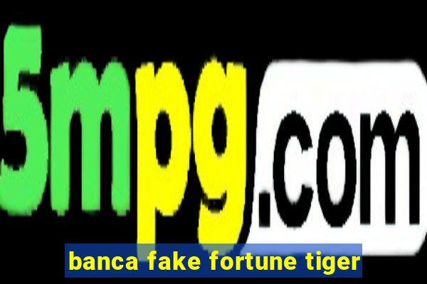 banca fake fortune tiger