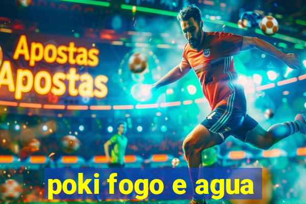 poki fogo e agua