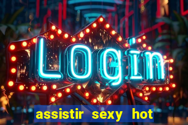 assistir sexy hot ao vivo gratis