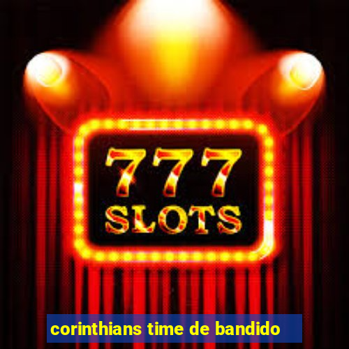 corinthians time de bandido