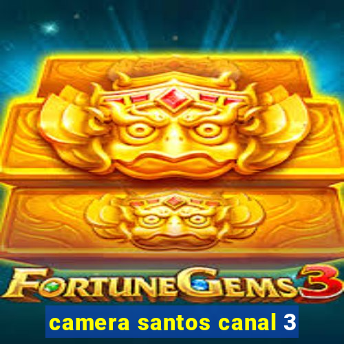 camera santos canal 3