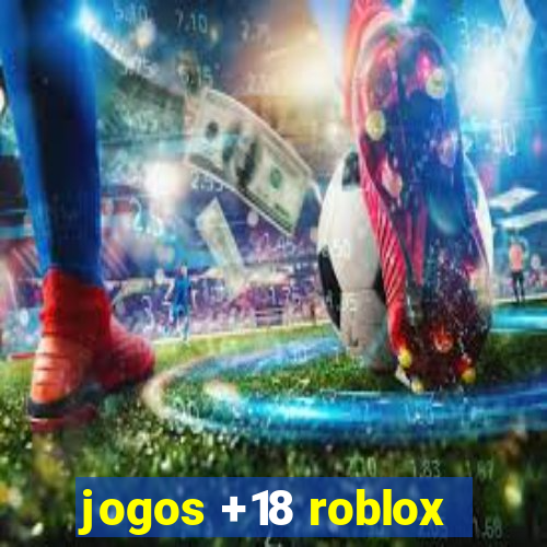 jogos +18 roblox