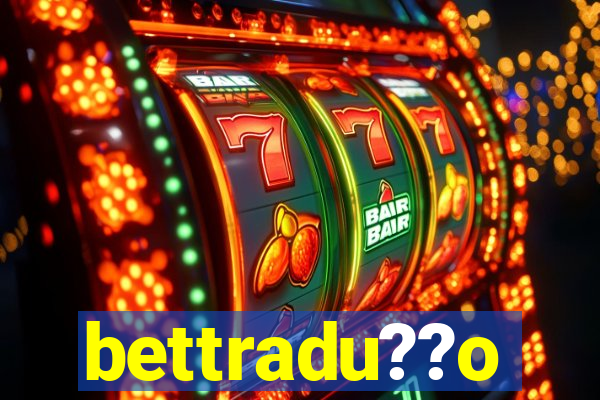 bettradu??o