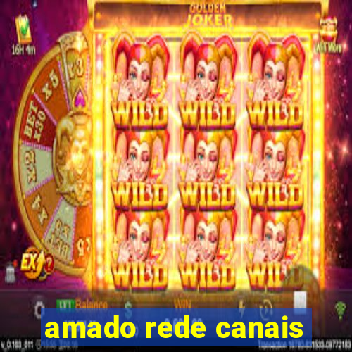 amado rede canais