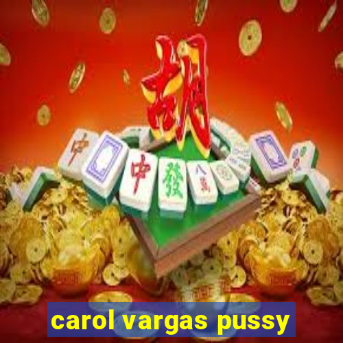 carol vargas pussy