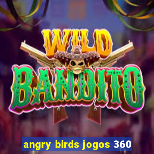 angry birds jogos 360