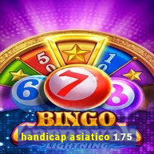 handicap asiatico 1.75