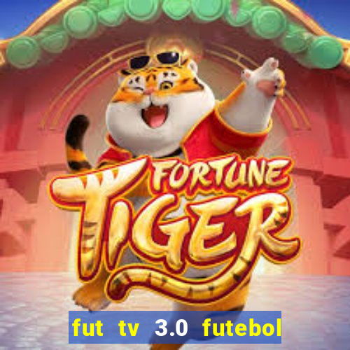 fut tv 3.0 futebol ao vivo