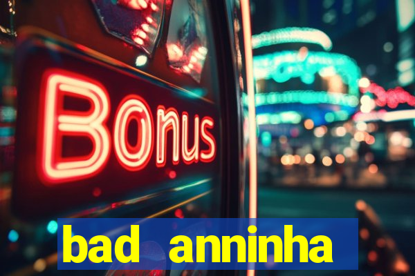 bad anninha conteudo gratis