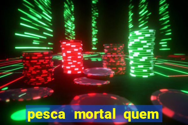 pesca mortal quem morreu pesca mortal todd morreu