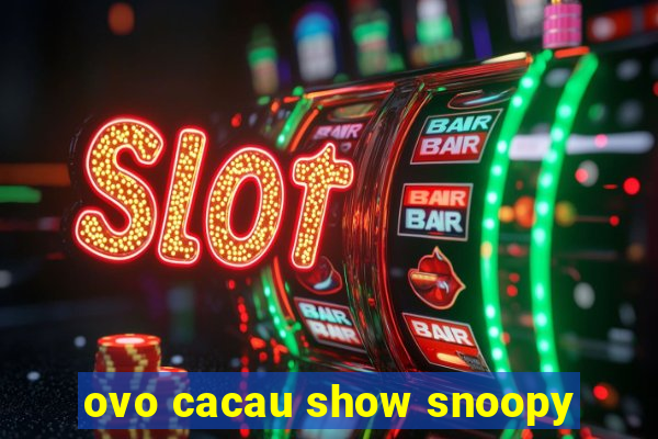 ovo cacau show snoopy