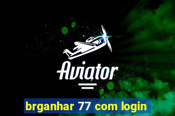 brganhar 77 com login