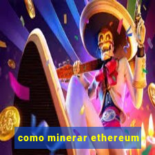 como minerar ethereum