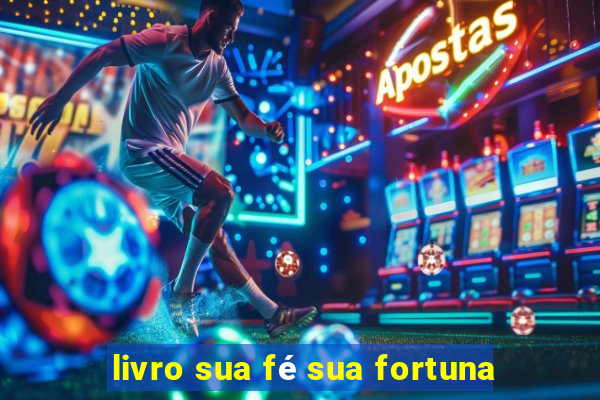 livro sua fé sua fortuna