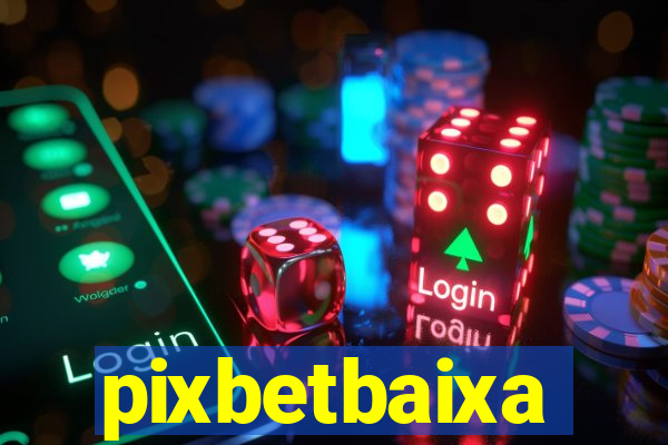 pixbetbaixa