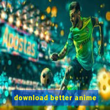 download better anime