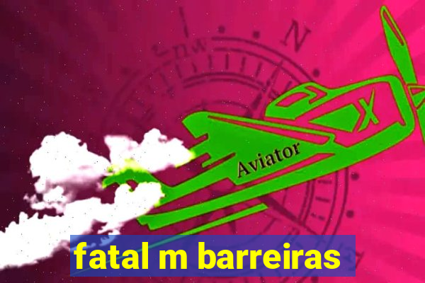 fatal m barreiras