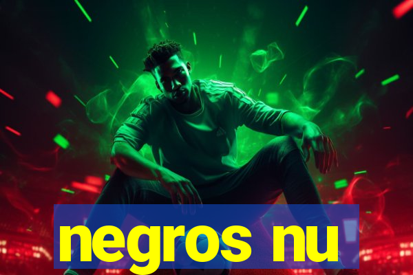 negros nu