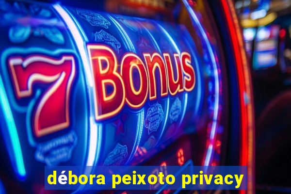 débora peixoto privacy