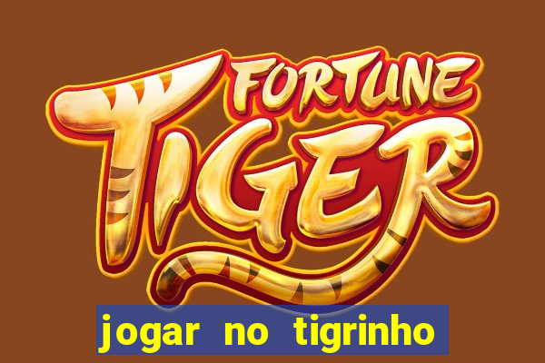 jogar no tigrinho sem deposito