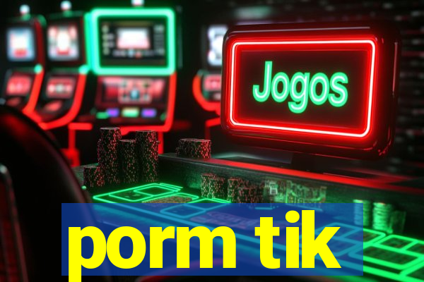 porm tik