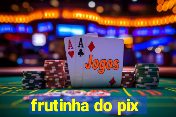 frutinha do pix