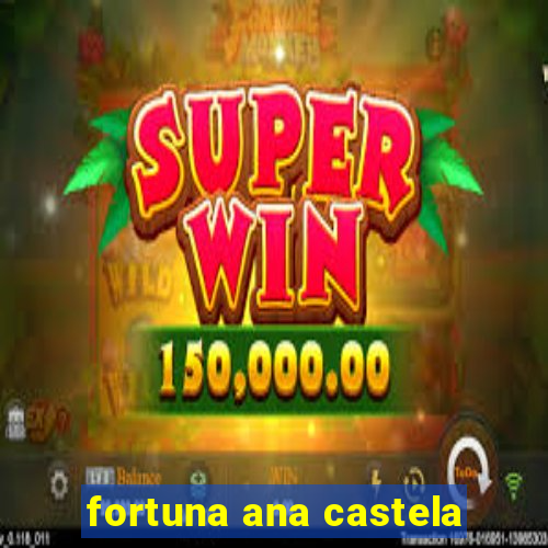 fortuna ana castela