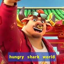 hungry shark world dinheiro infinito ios