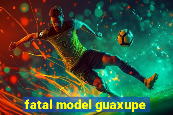 fatal model guaxupe