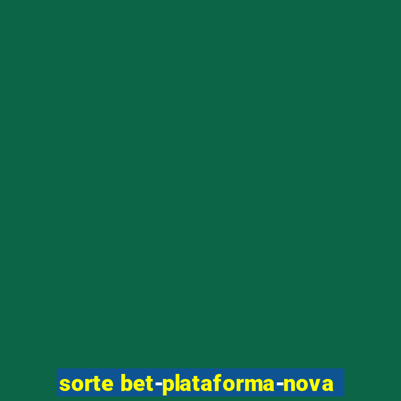 sorte bet-plataforma-nova