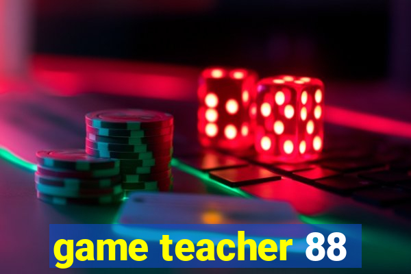 game teacher 88