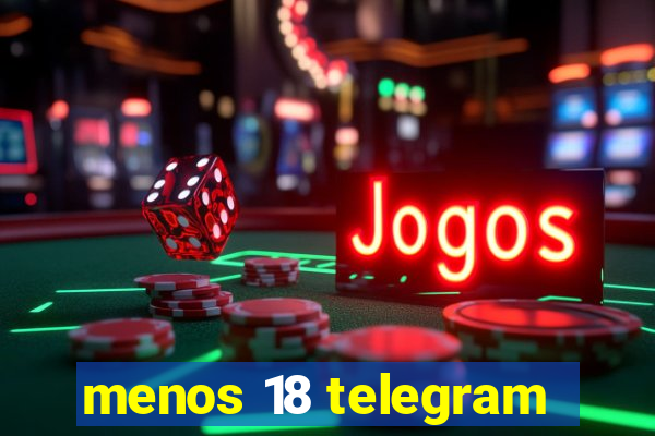 menos 18 telegram