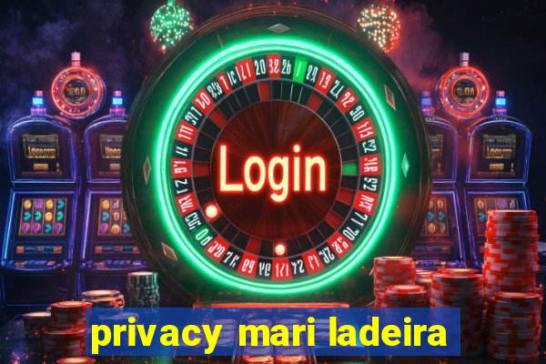 privacy mari ladeira