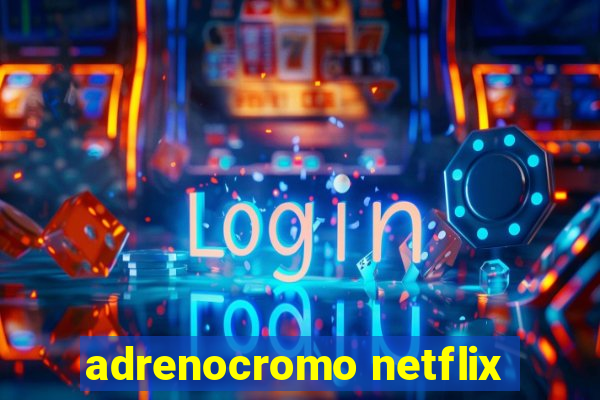 adrenocromo netflix