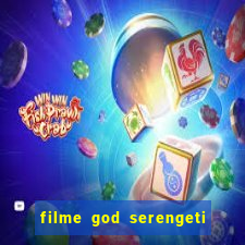 filme god serengeti completo dublado