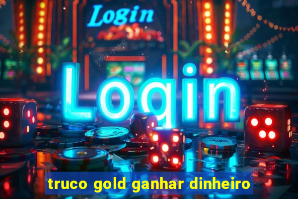 truco gold ganhar dinheiro