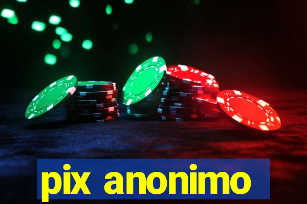 pix anonimo