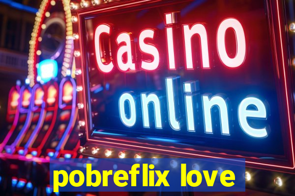 pobreflix love