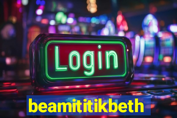 beamititikbeth