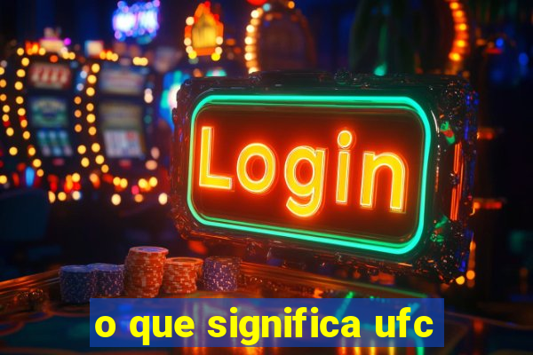 o que significa ufc