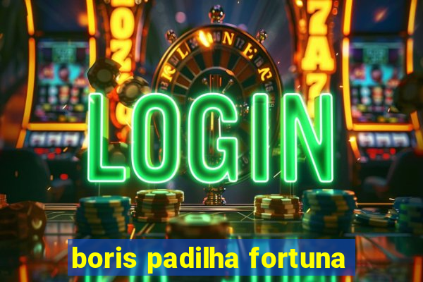 boris padilha fortuna