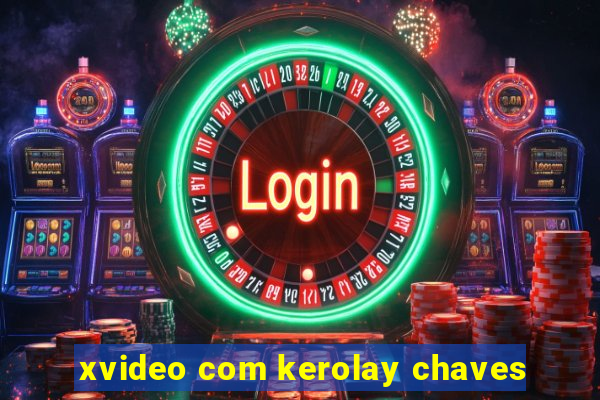 xvideo com kerolay chaves