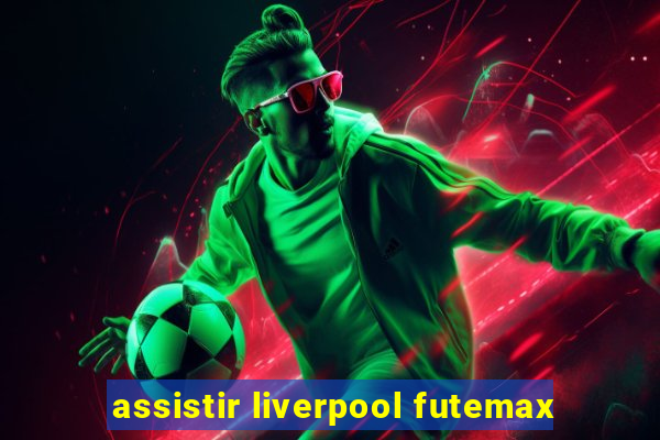 assistir liverpool futemax