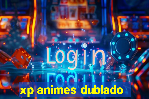 xp animes dublado