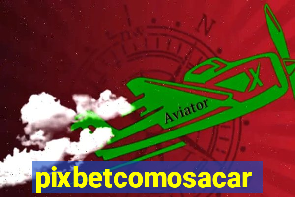 pixbetcomosacar